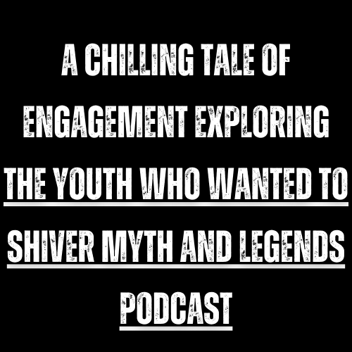 A Chilling Tale of Engagement Exploring the youth who wanted to shiver myth and legends podcast